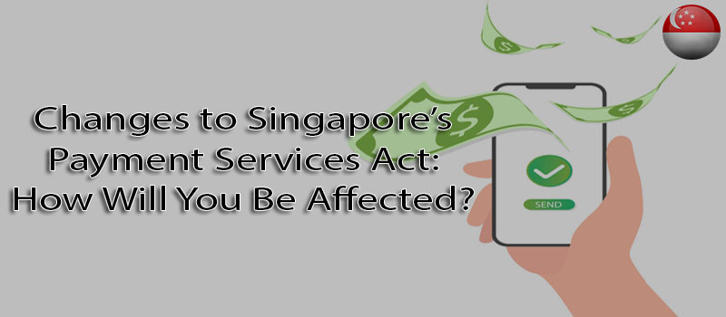 changes-to-singapore-s-payment-services-act-how-will-you-be-affected