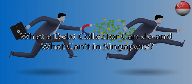 What a debt collector can do and what can't in Singapore?