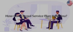 How can a legal service plan help you?